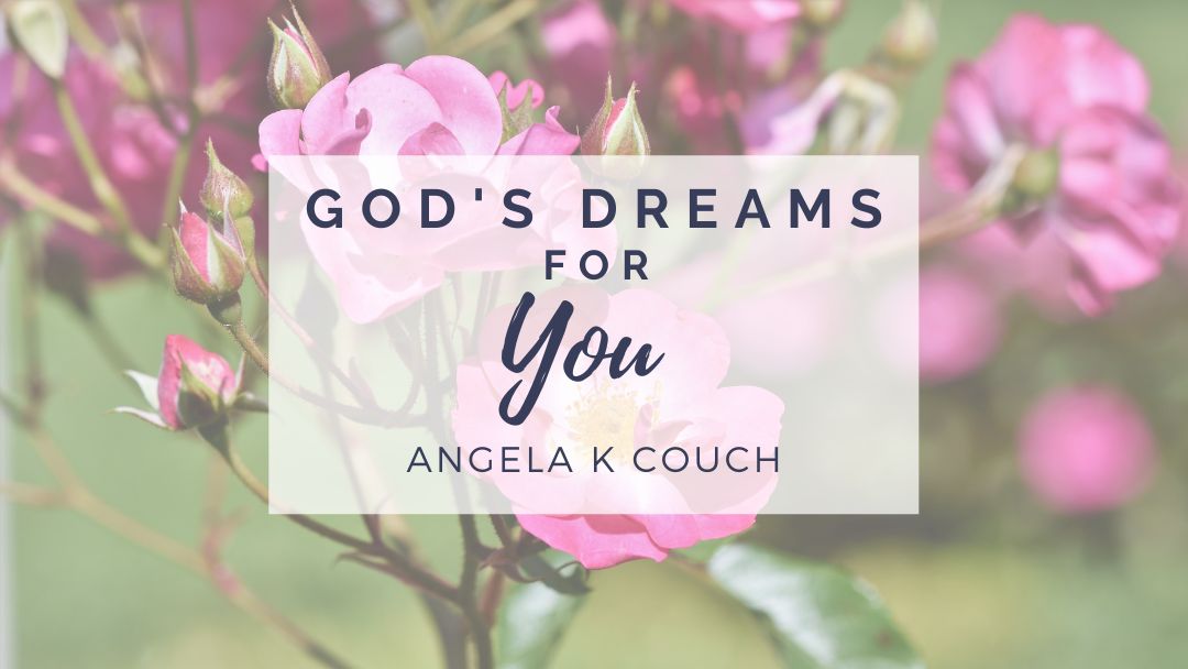 What are God’s Dreams for you? Angela K Couch